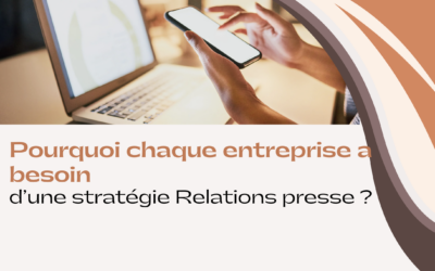 Pourquoi chaque entreprise a besoin d’une stratégie Relations presse ?